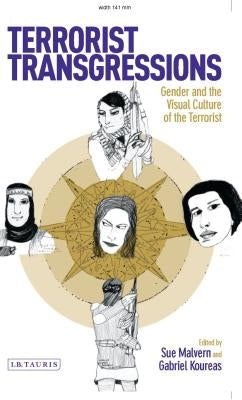 Terrorist Transgressions: Gender and the Visual Culture of the Terrorist by Malvern, Sue