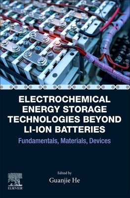 Electrochemical Energy Storage Technologies Beyond Li-Ion Batteries: Fundamentals, Materials, Devices by He, Guanjie