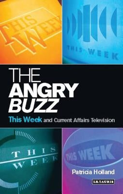 The Angry Buzz: This Week and Current Affairs Television by Holland, Patricia