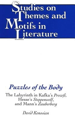 Puzzles of the Body: The Labyrinth in Kafka's Prozeß, Hesse's Steppenwolf, and Mann's Zauberberg by Daemmrich, Horst