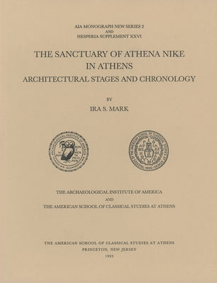The Sanctuary of Athena Nike in Athens: Architectural Stages and Chronology by Mark, Ira S.