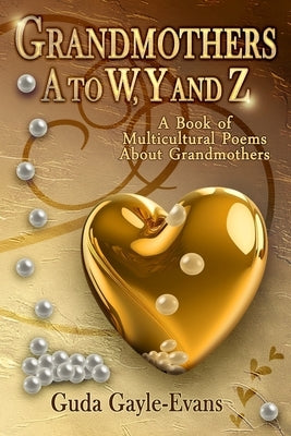 Grandmothers A to W, Y and Z: A Book of Multicultural Poems About Grandmothers by Gayle-Evans, Guda