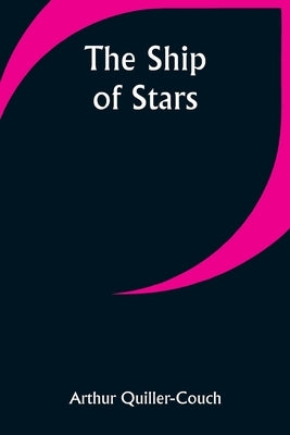 The Ship of Stars by Quiller-Couch, Arthur