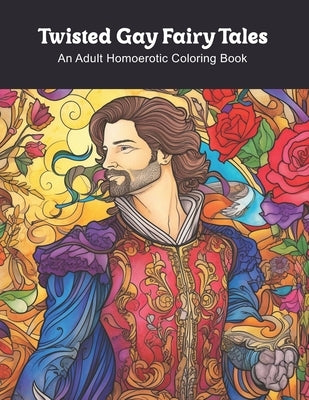 Twisted Gay Fairy Tales: An Adult Homoerotic Coloring Book by James, Clark