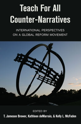 Teach for All Counter-Narratives: International Perspectives on a Global Reform Movement by Brewer, T. Jameson