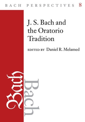 Bach Perspectives, Volume 8: J.S. Bach and the Oratorio Tradition Volume 8 by Melamed, Daniel R.