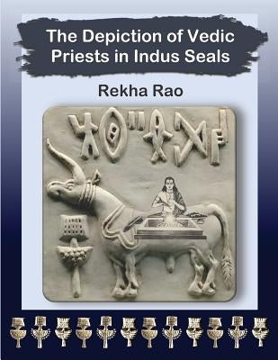The Depiction of Vedic Priests in Indus Seals by Rao, Rekha