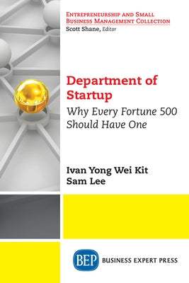 Department of Startup: Why Every Fortune 500 Should Have One by Kit, Ivan Yong Wei