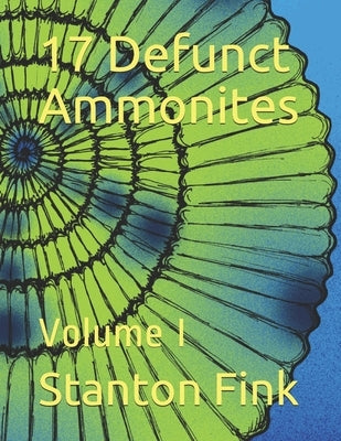 17 Defunct Ammonites: Volume I by Fink V., Stanton Fordice