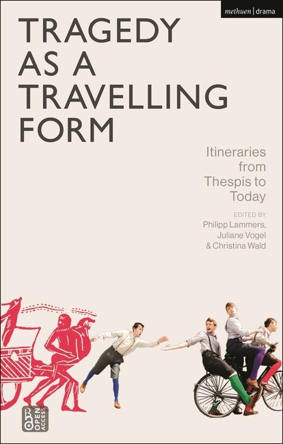 Tragedy as a Travelling Form: Itineraries from Thespis to Today by Lammers, Philipp