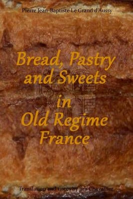 Bread, Pastry and Sweets in Old Regime France by Chevallier, Jim