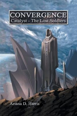 Convergence Catalyst Part 1: the Lost Soldiers by Harris, Ariana D.