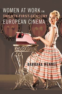 Women at Work in Twenty-First-Century European Cinema by Mennel, Barbara