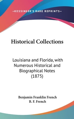 Historical Collections: Louisiana and Florida, with Numerous Historical and Biographical Notes (1875) by French, Benjamin Franklin