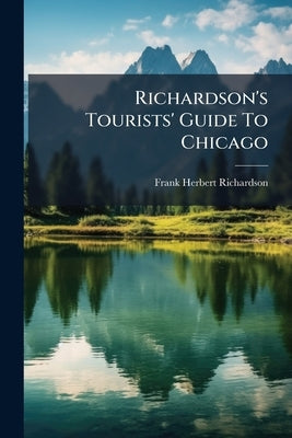 Richardson's Tourists' Guide To Chicago by Richardson, Frank Herbert