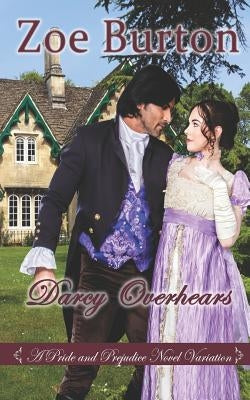 Darcy Overhears: A Pride & Prejudice Novel Variation by Burton, Zoe