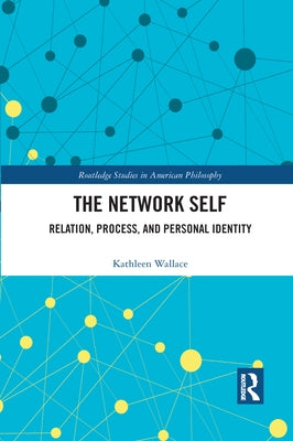 The Network Self: Relation, Process, and Personal Identity by Wallace, Kathleen