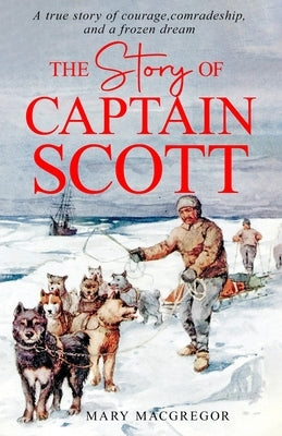 The Story of Captain Scott by MacGregor, Mary