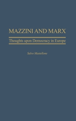 Mazzini and Marx: Thoughts Upon Democracy in Europe by Mastellone, Salvo