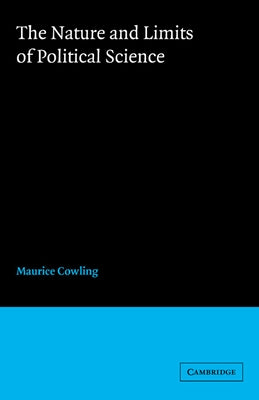The Nature and Limits of Political Science by Cowling, Maurice