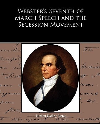 Webster's Seventh of March Speech and the Secession Movement by Foster, Herbert Darling
