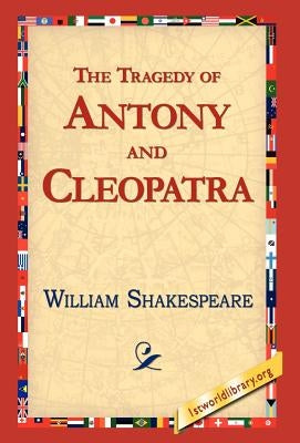 The Tragedy of Antony and Cleopatra by Shakespeare, William