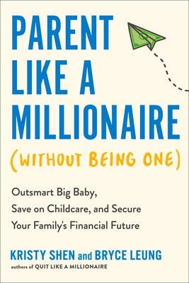 Parent Like a Millionaire (Without Being One): Outsmart Big Baby, Save on Childcare, and Secure Your Family's Financial Future by Shen, Kristy