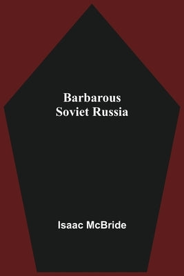Barbarous Soviet Russia by McBride, Isaac