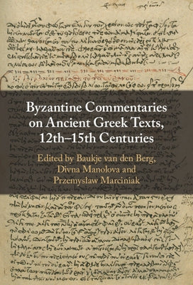 Byzantine Commentaries on Ancient Greek Texts, 12th-15th Centuries by Van Den Berg, Baukje