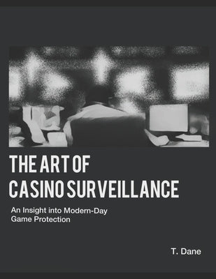 The Art of Casino Surveillance: An Insight into Modern-Day Game Protection by Dane, T.