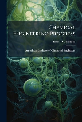 Chemical Engineering Progress; Volume 13; Series 1 by American Institute of Chemical Engineers