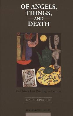 Of Angels, Things, and Death: Paul Klee's Last Painting in Context by Barasch, Moshe