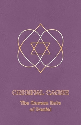 Original Cause I: The Unseen Role of Denial by Derohan, Ceanne