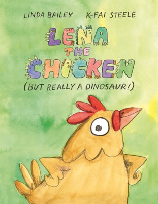 Lena the Chicken (But Really a Dinosaur!) by Bailey, Linda