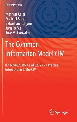The Common Information Model CIM: Iec 61968/61970 and 62325 - A Practical Introduction to the CIM by Uslar, Mathias