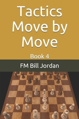 Tactics Move by Move: Book 4 by Jordan, Fm Bill