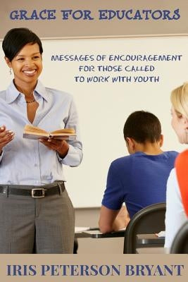 Grace for Educators: Messages of Encouragement for Those Called to Work with Youth by Cheek, Debra