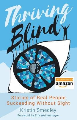 Thriving Blind: Stories of Real People Succeeding Without Sight by Weihenmayer, Erik