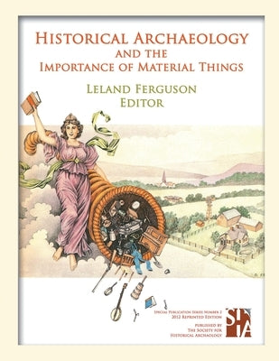 Historical Archaeology and the Importance of Material Things by Ferguson, Leland
