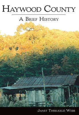 Haywood County:: A Brief History by Webb, Janet Thelkeld