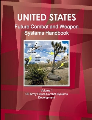 US Future Combat & Weapon Systems Handbook Volume 1 US Army Future Combat Systems Development by Ibp, Inc