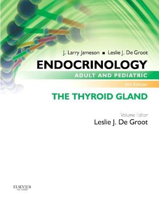 Endocrinology Adult and Pediatric: The Thyroid Gland by de Groot, Leslie J.