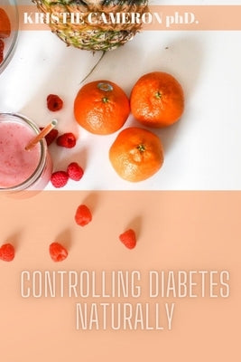 Controlling Diabetes Naturally: Life changing habits to prevent and reverse diabetes naturally. by Cameron, Kristie