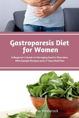 Gastroparesis Diet for Women: A Beginner's Guide to Managing Gastric Disorders, with Sample Recipes and a 7-Day Meal Plan by Hinderock, Stephanie