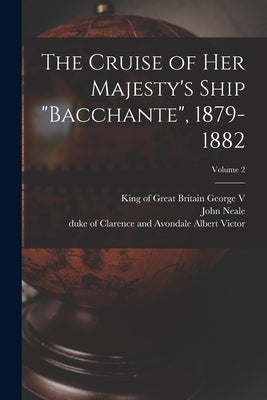The Cruise of Her Majesty's Ship "Bacchante", 1879-1882; Volume 2 by Albert Victor, Duke Of Clarence and a.