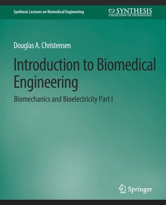 Introduction to Biomedical Engineering: Biomechanics and Bioelectricity - Part I by Christensen, Douglas