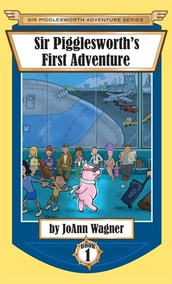 Sir Pigglesworth's First Adventure by Wagner, Joann