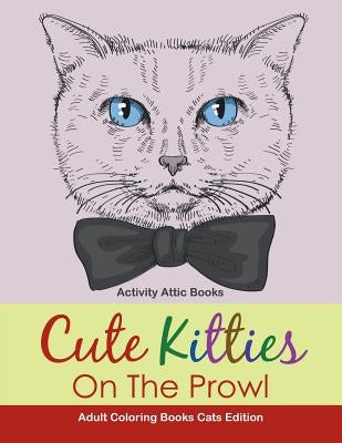 Cute Kitties On The Prowl - Adult Coloring Books Cats Edition by Activity Attic Books