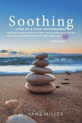 Soothing: Lives of a Child Psychologist by Miller, W. Hans