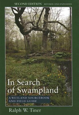 In Search of Swampland: A Wetland Sourcebook and Field Guide by Tiner, Ralph